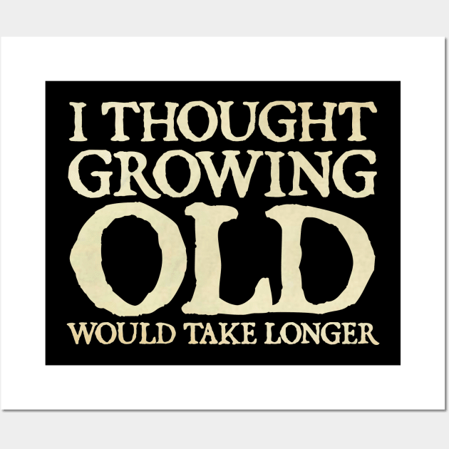 I Thought Growing Old Would Take Longer Wall Art by  hal mafhoum?
